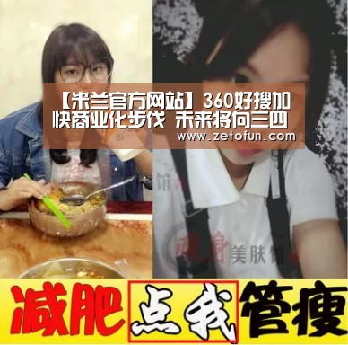 【米兰官方网站】360好搜加快商业化步伐 未来将向三四线城市下沉(图2) 米兰官方网站