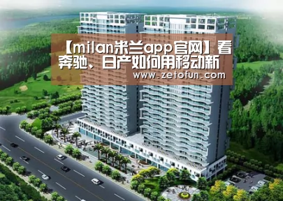 【milan米兰app官网】看奔驰、日产如何用移动新技术玩转品牌营销(图3) milan米兰
